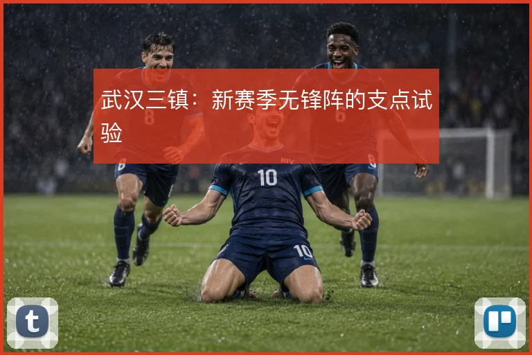 武汉三镇：新赛季无锋阵的支点试验