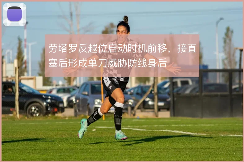 劳塔罗反越位启动时机前移,接直塞后形成单刀威胁防线身后