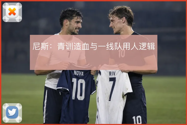 尼斯:青训造血与一线队用人逻辑