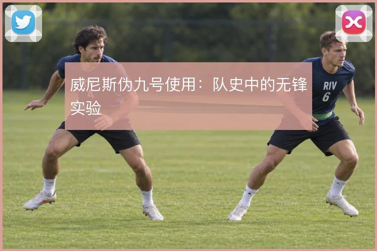 威尼斯伪九号使用:队史中的无锋实验