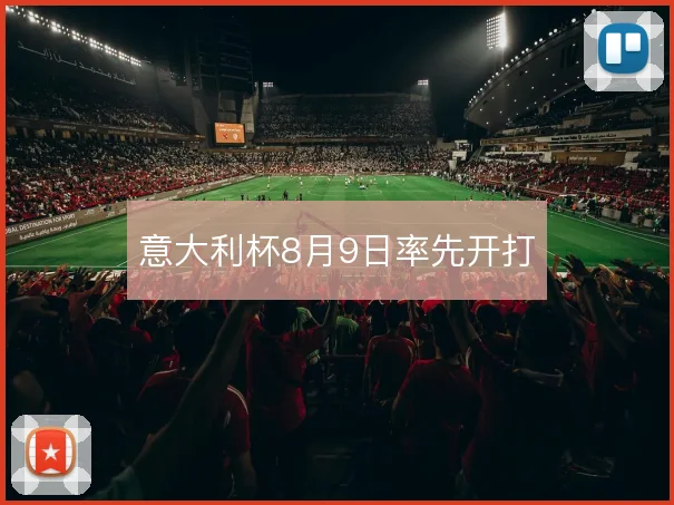 意大利杯8月9日率先开打