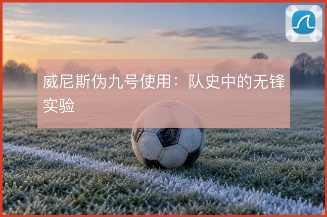 威尼斯伪九号使用:队史中的无锋实验