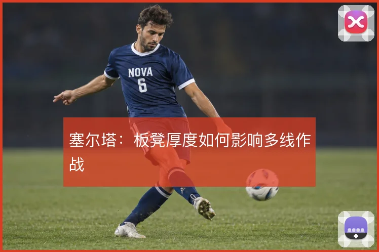 塞尔塔：板凳厚度如何影响多线作战